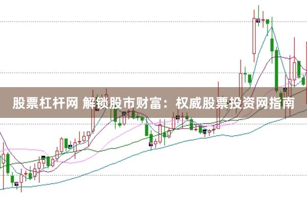 股票杠杆网 解锁股市财富：权威股票投资网指南