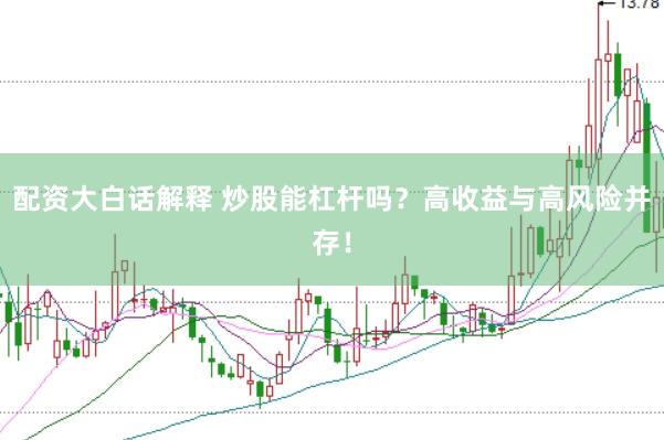 配资大白话解释 炒股能杠杆吗？高收益与高风险并存！