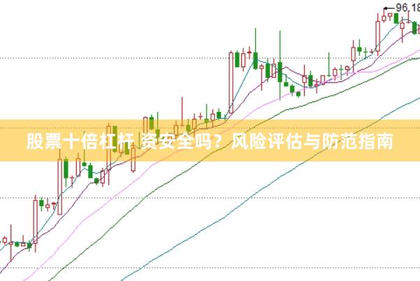 股票十倍杠杆 资安全吗？风险评估与防范指南