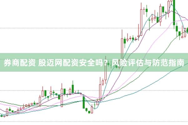 券商配资 股迈网配资安全吗？风险评估与防范指南