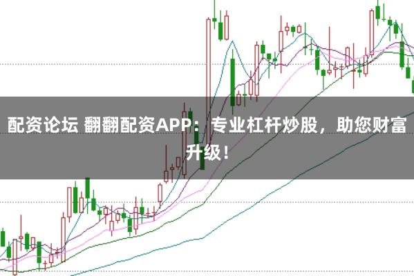 配资论坛 翻翻配资APP：专业杠杆炒股，助您财富升级！