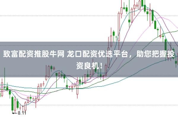 致富配资推股牛网 龙口配资优选平台，助您把握投资良机！