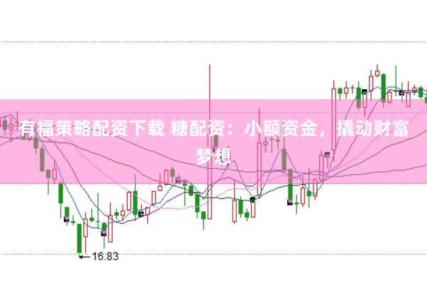 有福策略配资下载 糖配资：小额资金，撬动财富梦想