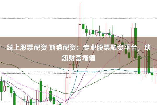 线上股票配资 熊猫配资：专业股票融资平台，助您财富增值