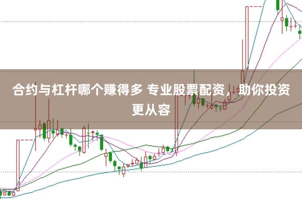 合约与杠杆哪个赚得多 专业股票配资，助你投资更从容
