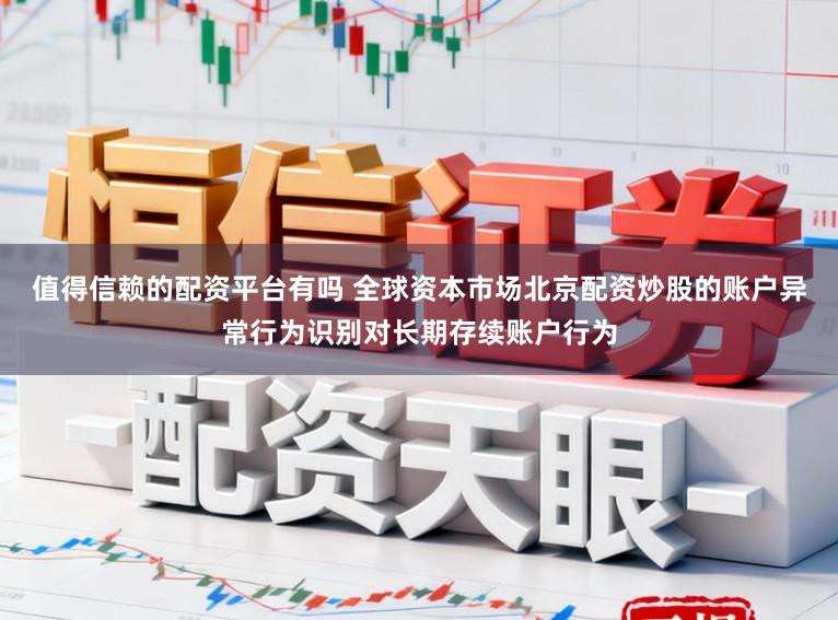 值得信赖的配资平台有吗 全球资本市场北京配资炒股的账户异常行为识别对长期存续账户行为