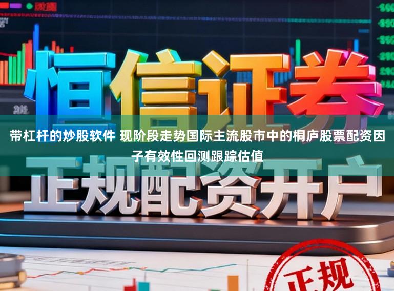 带杠杆的炒股软件 现阶段走势国际主流股市中的桐庐股票配资因子有效性回测跟踪估值