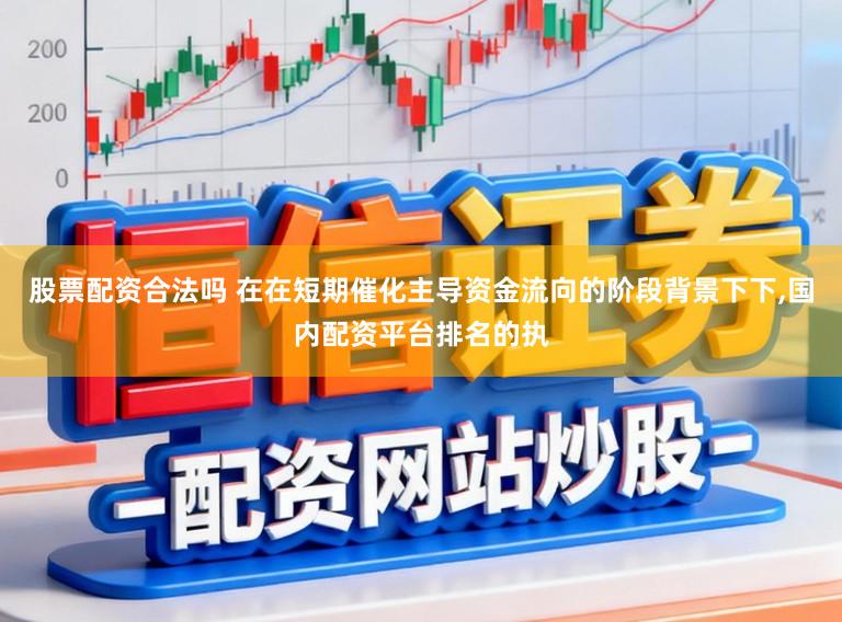 股票配资合法吗 在在短期催化主导资金流向的阶段背景下下，国内配资平台排名的执