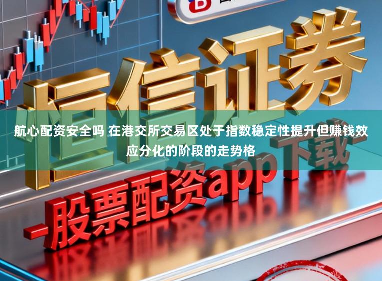 航心配资安全吗 在港交所交易区处于指数稳定性提升但赚钱效应分化的阶段的走势格