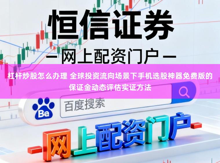 杠杆炒股怎么办理 全球投资流向场景下手机选股神器免费版的保证金动态评估实证方法