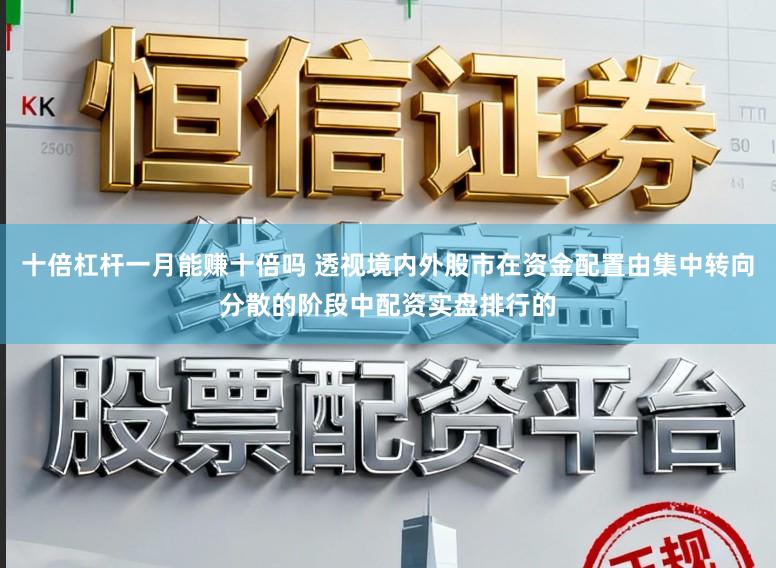 十倍杠杆一月能赚十倍吗 透视境内外股市在资金配置由集中转向分散的阶段中配资实盘排行的