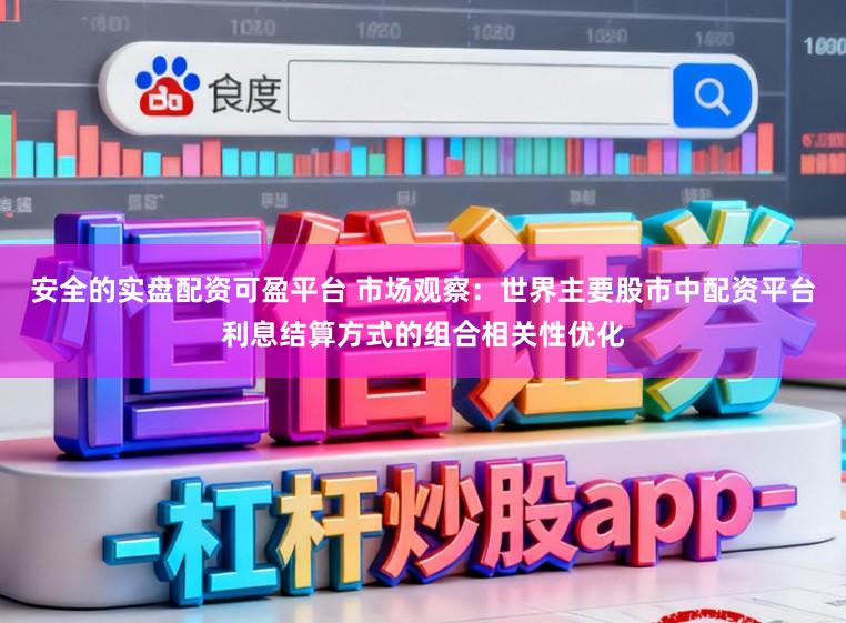 安全的实盘配资可盈平台 市场观察：世界主要股市中配资平台利息结算方式的组合相关性优化