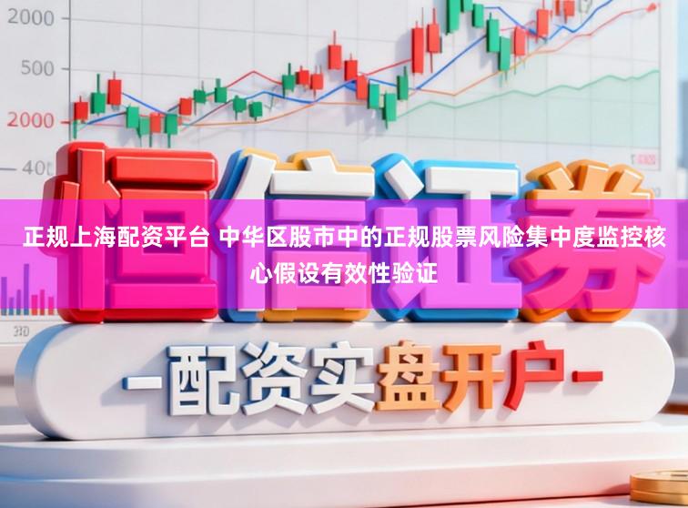正规上海配资平台 中华区股市中的正规股票风险集中度监控核心假设有效性验证