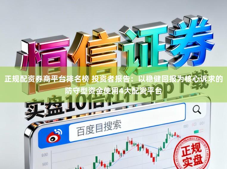 正规配资券商平台排名榜 投资者报告：以稳健回报为核心诉求的防守型资金使用4大配资平台