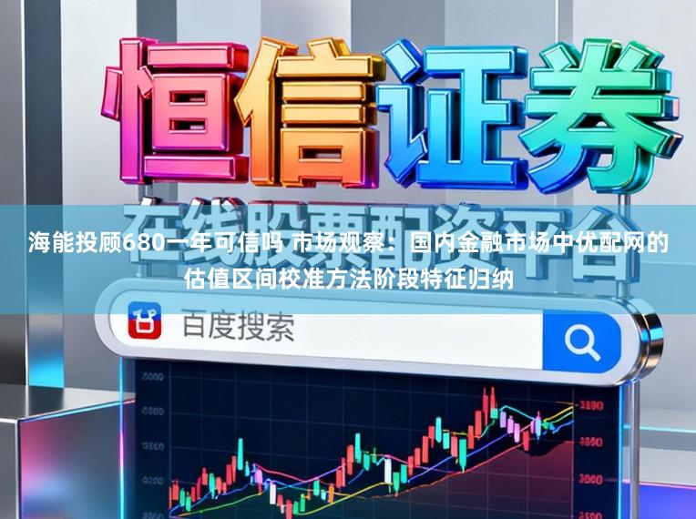 海能投顾680一年可信吗 市场观察：国内金融市场中优配网的估值区间校准方法阶段特征归纳