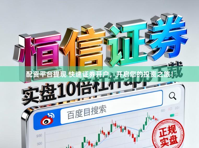 配资平台提现 快速证券开户，开启您的投资之旅！