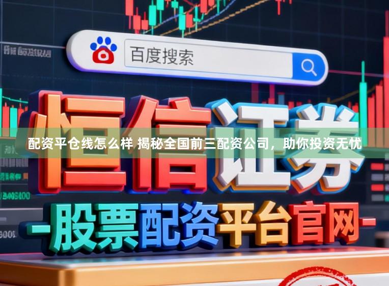 配资平仓线怎么样 揭秘全国前三配资公司，助你投资无忧