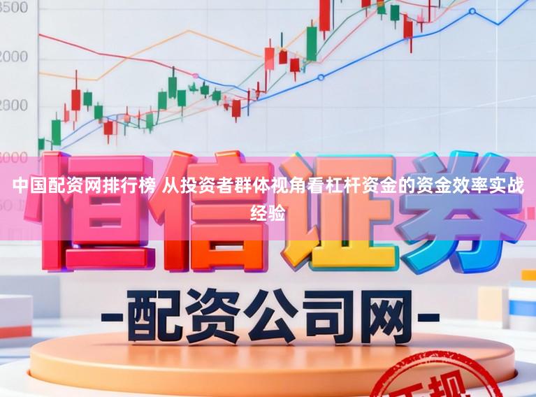 中国配资网排行榜 从投资者群体视角看杠杆资金的资金效率实战经验