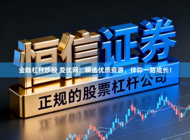 金融杠杆炒股 爱优网：精选优质资源，伴你一路成长！