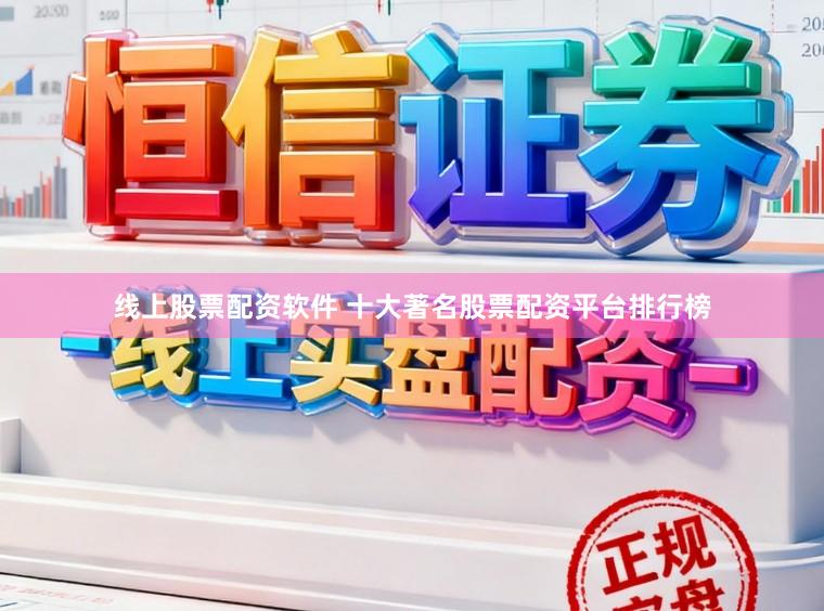 线上股票配资软件 十大著名股票配资平台排行榜