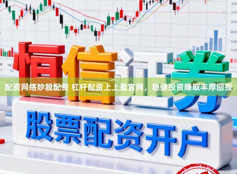 配资网络炒股配资 杠杆配资上上盈官网，稳健投资赚取丰厚回报