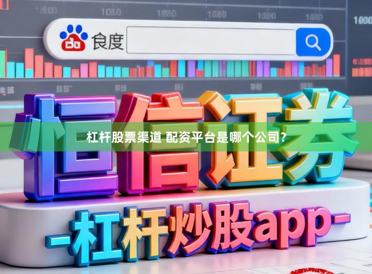杠杆股票渠道 配资平台是哪个公司?