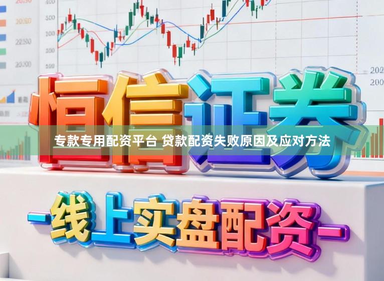 专款专用配资平台 贷款配资失败原因及应对方法