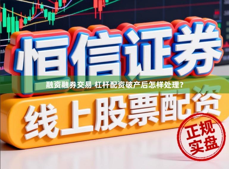 融资融券交易 杠杆配资破产后怎样处理？