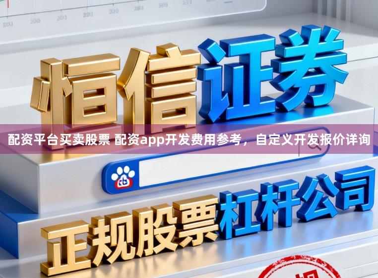 配资平台买卖股票 配资app开发费用参考，自定义开发报价详询