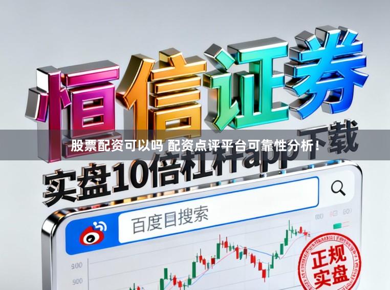 股票配资可以吗 配资点评平台可靠性分析！