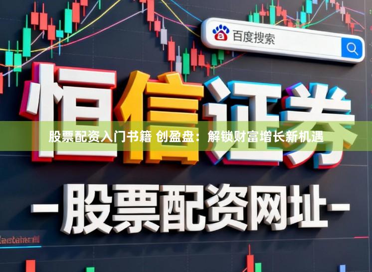 股票配资入门书籍 创盈盘：解锁财富增长新机遇
