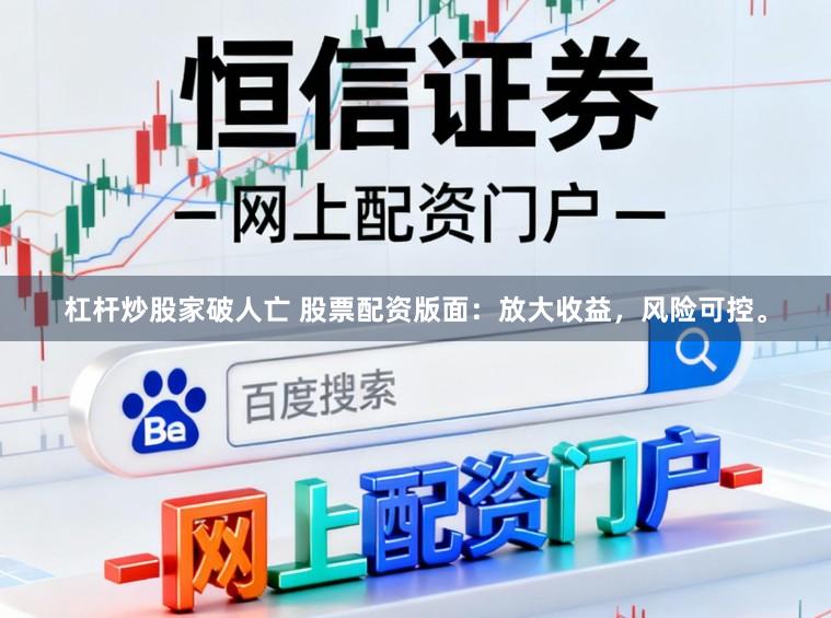 杠杆炒股家破人亡 股票配资版面：放大收益，风险可控。